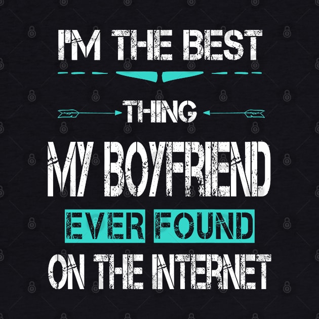 I'm The Best Thing My BoyFriend Ever Found On The Internet by ArtfulDesign